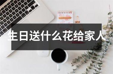 <h3>生日送什么花给家人