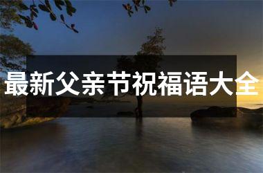 最新父亲节祝福语大全