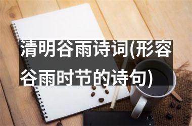 <h3>清明谷雨诗词(形容谷雨时节的诗句)
