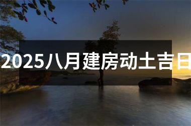 <h3>2025八月建房动土吉日