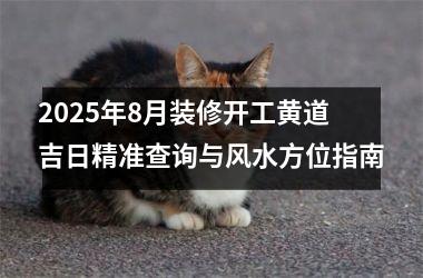 2025年8月装修开工黄道吉日精准查询与风水方位指南
