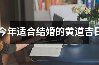 <h3>今年适合结婚的黄道吉日