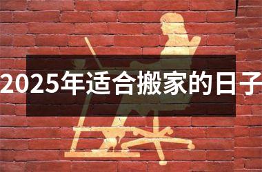 2025年适合搬家的日子