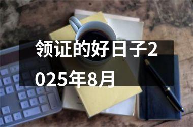 领证的好日子2025年8月
