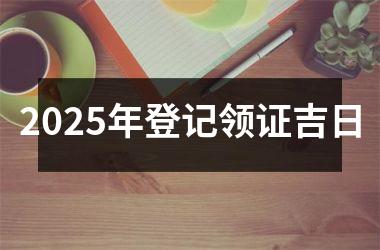 <h3>2025年登记领证吉日