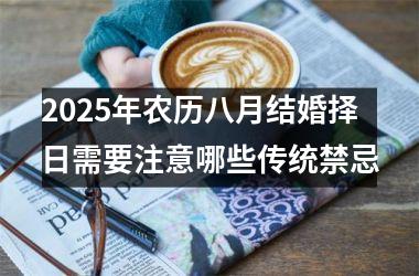 <h3>2025年农历八月结婚择日需要注意哪些传统禁忌