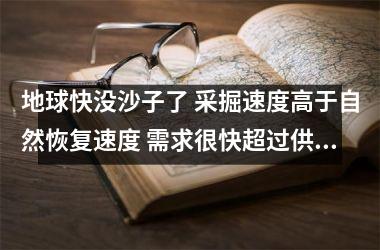 <h3>地球快没沙子了 采掘速度高于自然恢复速度 需求很快超过供给