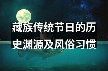 <h3>藏族传统节日的历史渊源及风俗习惯