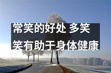 <h3>常笑的好处 多笑笑有助于身体健康
