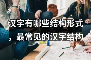 <h3>汉字有哪些结构形式，常见的汉字结构