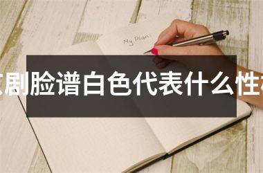 <h3>京剧脸谱白色代表什么性格