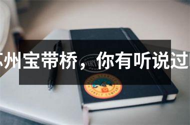 <h3>苏州宝带桥，你有听说过吗