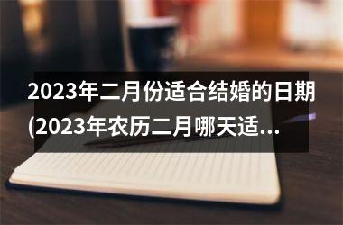 2023年二月份适合结婚的日期(2023年农历二月哪天适合结婚)