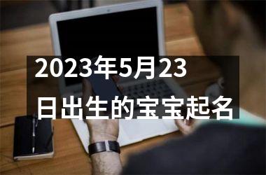 2025年5月23日出生的宝宝起名