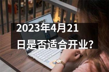 2025年4月21日是否适合开业？