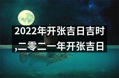 <h3>2022年开张吉日吉时,二零二一年开张吉日
