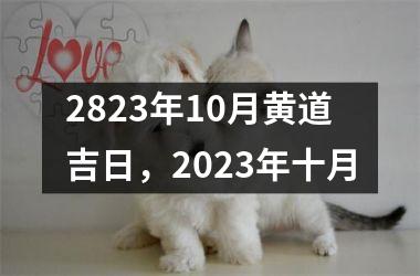 <h3>2823年10月黄道吉日，2023年十月