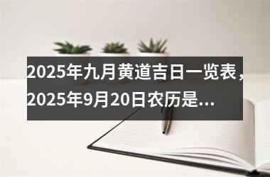2025年九月黄道吉日一览表，2025年9月20日农历是多少