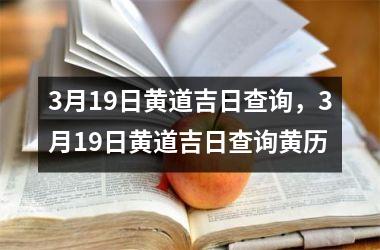 <h3>3月19日黄道吉日查询，3月19日黄道吉日查询黄历