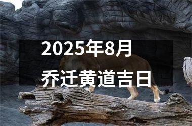 2025年8月乔迁黄道吉日