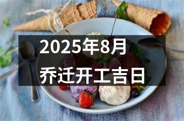 2025年8月乔迁开工吉日