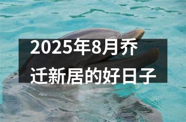 2025年8月乔迁新居的好日子