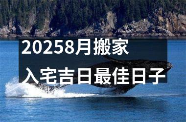 20258月搬家入宅吉日最佳日子