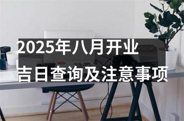 2025年八月开业吉日查询及注意事项