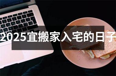 2025宜搬家入宅的日子