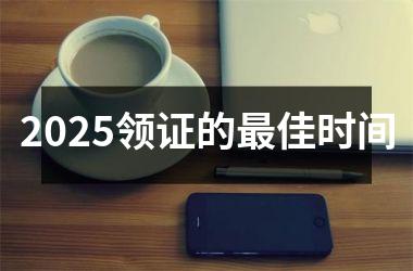 <h3>2025领证的最佳时间
