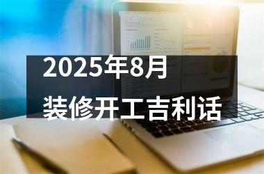 2025年8月装修开工吉利话