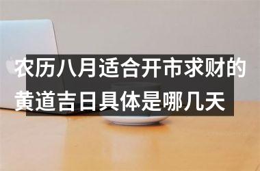 农历八月适合开市求财的黄道吉日具体是哪几天
