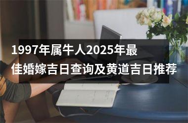 1997年属牛人2025年最佳婚嫁吉日查询及黄道吉日推荐
