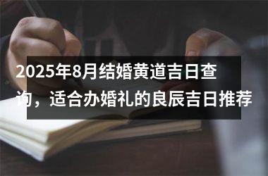 <h3>2025年8月结婚黄道吉日查询,适合办婚礼的良辰吉日推荐