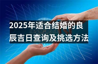2025年适合结婚的良辰吉日查询及挑选方法