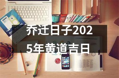<h3>乔迁日子2025年黄道吉日
