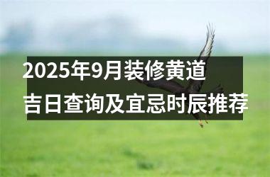 <h3>2025年9月装修黄道吉日查询及宜忌时辰推荐