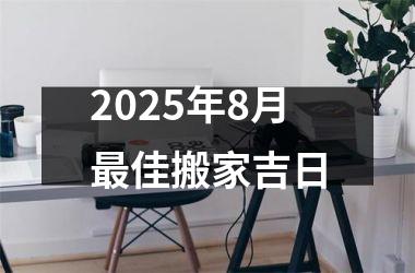 2025年8月最佳搬家吉日