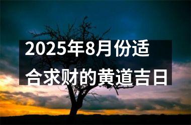2025年8月份适合求财的黄道吉日