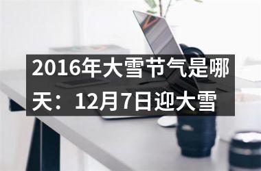 <h3>2016年大雪节气是哪天：12月7日迎大雪