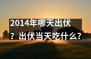 2014年哪天出伏？出伏当天吃什么？