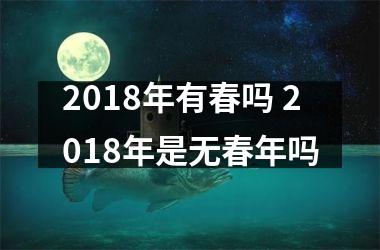 <h3>2018年有春吗 2018年是无春年吗