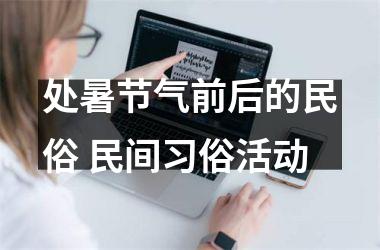 <h3>处暑节气前后的民俗 民间习俗活动