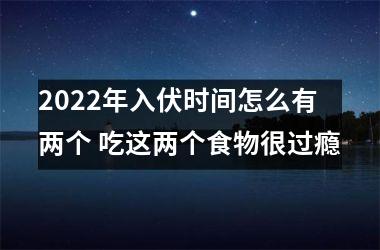 <h3>2025年入伏时间怎么有两个 吃这两个食物很过瘾
