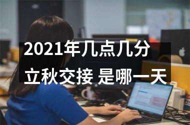 <h3>2025年几点几分立秋交接 是哪一天