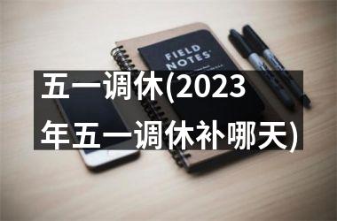 <h3>五一调休(2025年五一调休补哪天)