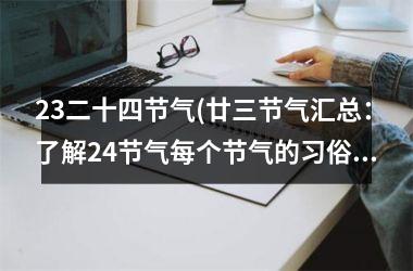<h3>23二十四节气(廿三节气汇总：了解24节气每个节气的习俗和意义)