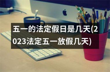 <h3>五一的法定假日是几天(2025法定五一放假几天)