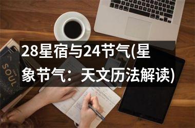 <h3>28星宿与24节气(星象节气：天文历法解读)