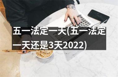 五一法定一天(五一法定一天还是3天2025)